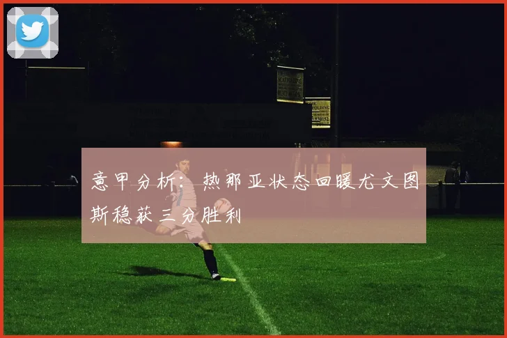意甲分析：热那亚状态回暖尤文图斯稳获三分胜利