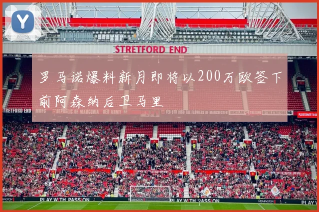 罗马诺爆料新月即将以200万欧签下前阿森纳后卫马里