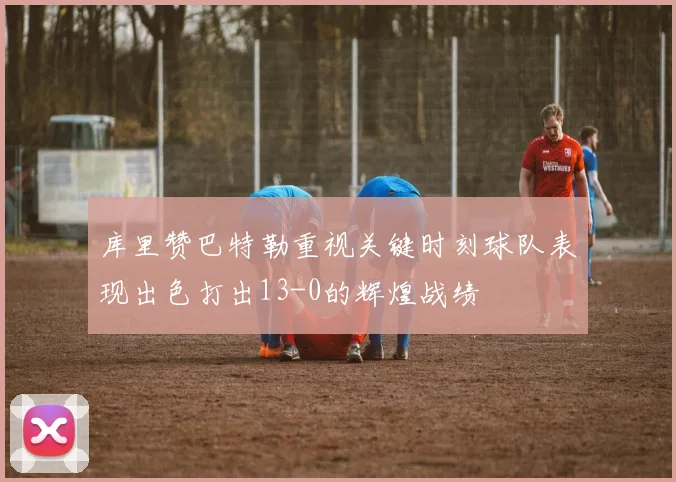 库里赞巴特勒重视关键时刻球队表现出色打出13-0的辉煌战绩